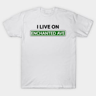 I live on Enchanted Ave T-Shirt